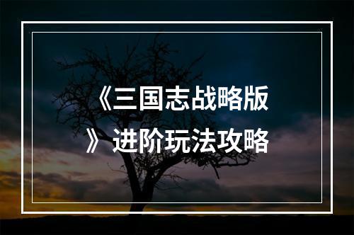 《三国志战略版》进阶玩法攻略