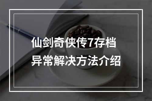 仙剑奇侠传7存档异常解决方法介绍