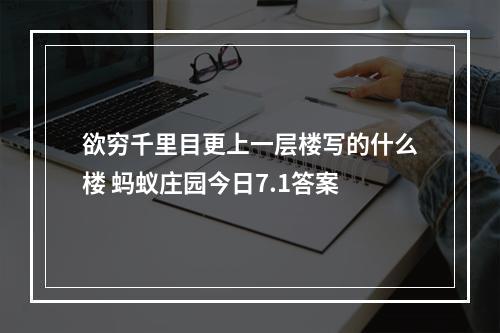 欲穷千里目更上一层楼写的什么楼 蚂蚁庄园今日7.1答案