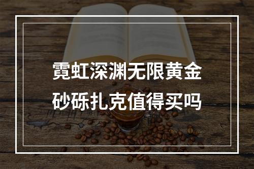 霓虹深渊无限黄金砂砾扎克值得买吗