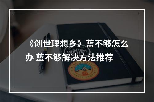 《创世理想乡》蓝不够怎么办 蓝不够解决方法推荐