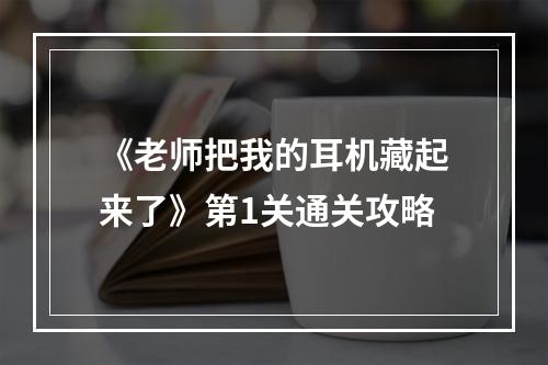 《老师把我的耳机藏起来了》第1关通关攻略