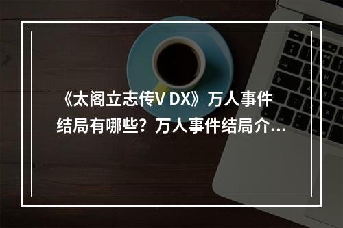 《太阁立志传V DX》万人事件结局有哪些？万人事件结局介绍