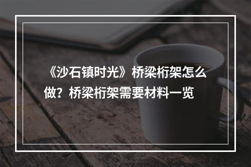 《沙石镇时光》桥梁桁架怎么做？桥梁桁架需要材料一览