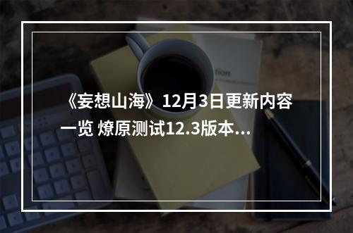 《妄想山海》12月3日更新内容一览 燎原测试12.3版本更新内容一览