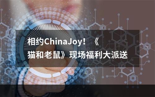 相约ChinaJoy！《猫和老鼠》现场福利大派送