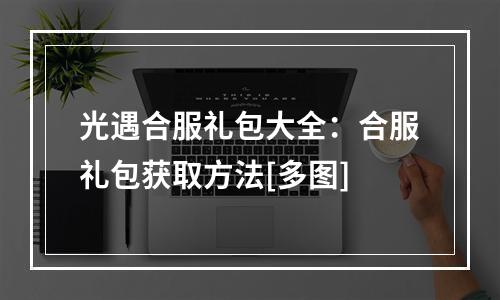 光遇合服礼包大全：合服礼包获取方法[多图]