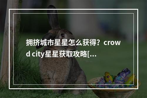 拥挤城市星星怎么获得？crowd city星星获取攻略[多图]