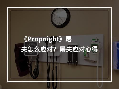 《Propnight》屠夫怎么应对？屠夫应对心得