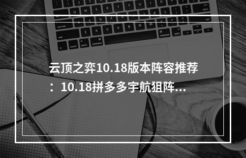 云顶之弈10.18版本阵容推荐：10.18拼多多宇航狙阵容攻略[多图]