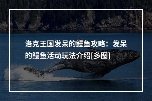 洛克王国发呆的鳗鱼攻略：发呆的鳗鱼活动玩法介绍[多图]