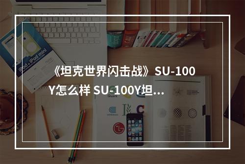 《坦克世界闪击战》SU-100Y怎么样 SU-100Y坦克图鉴