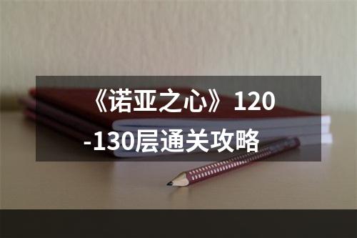 《诺亚之心》120-130层通关攻略