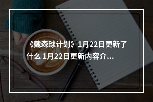 《戴森球计划》1月22日更新了什么 1月22日更新内容介绍