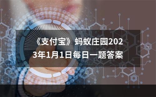 《支付宝》蚂蚁庄园2023年1月1日每日一题答案