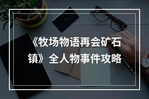 《牧场物语再会矿石镇》全人物事件攻略