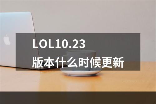 LOL10.23版本什么时候更新