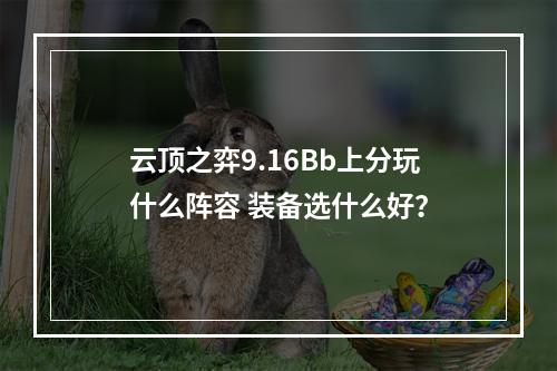 云顶之弈9.16Bb上分玩什么阵容 装备选什么好？