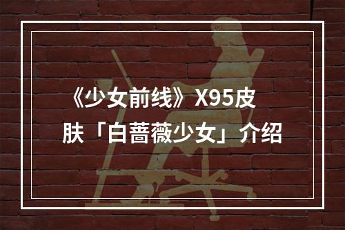 《少女前线》X95皮肤「白蔷薇少女」介绍