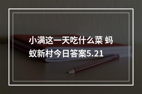 小满这一天吃什么菜 蚂蚁新村今日答案5.21