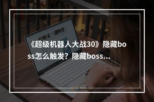 《超级机器人大战30》隐藏boss怎么触发？隐藏boss触发方法介绍