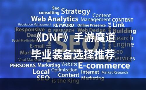 《DNF》手游魔道毕业装备选择推荐