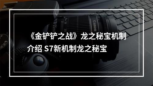 《金铲铲之战》龙之秘宝机制介绍 S7新机制龙之秘宝