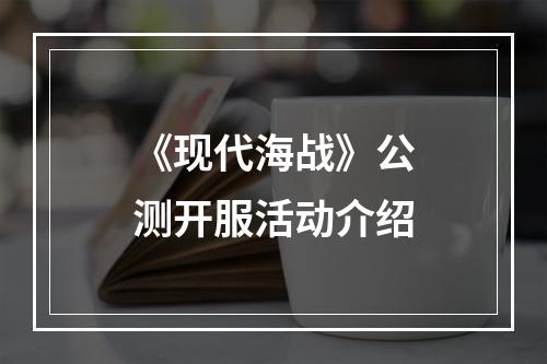 《现代海战》公测开服活动介绍