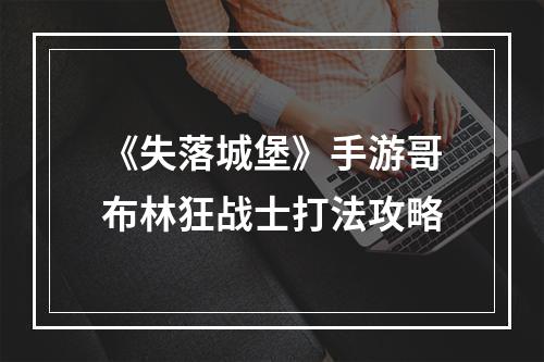 《失落城堡》手游哥布林狂战士打法攻略