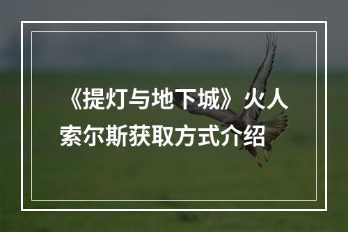 《提灯与地下城》火人索尔斯获取方式介绍