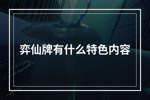 弈仙牌有什么特色内容