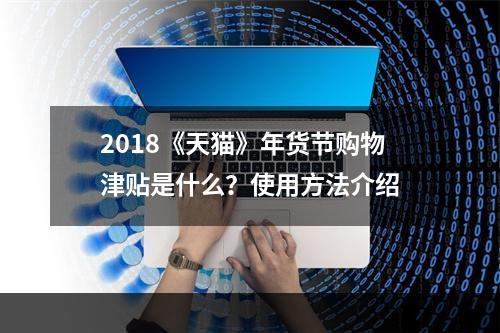 2018《天猫》年货节购物津贴是什么？使用方法介绍