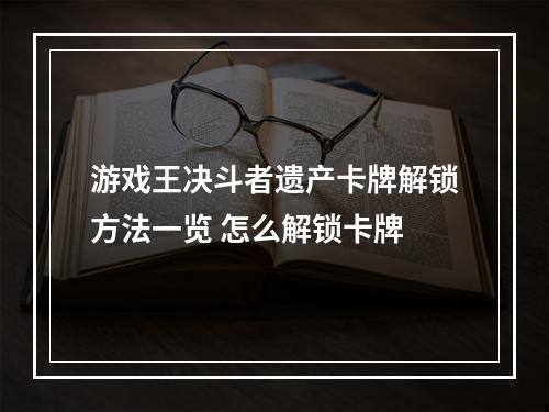 游戏王决斗者遗产卡牌解锁方法一览 怎么解锁卡牌