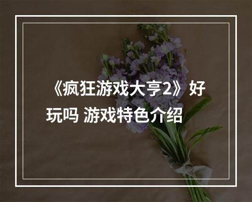 《疯狂游戏大亨2》好玩吗 游戏特色介绍