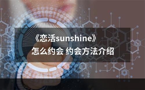 《恋活sunshine》怎么约会 约会方法介绍