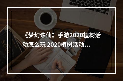 《梦幻诛仙》手游2020植树活动怎么玩 2020植树活动玩法介绍