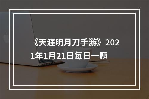 《天涯明月刀手游》2021年1月21日每日一题