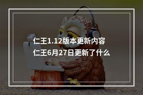 仁王1.12版本更新内容 仁王6月27日更新了什么