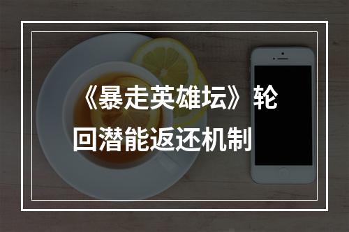 《暴走英雄坛》轮回潜能返还机制