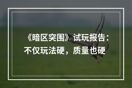 《暗区突围》试玩报告：不仅玩法硬，质量也硬