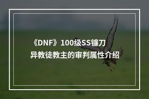 《DNF》100级SS镰刀异教徒教主的审判属性介绍