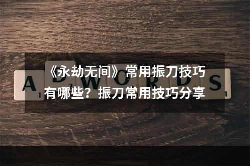 《永劫无间》常用振刀技巧有哪些？振刀常用技巧分享