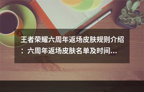 王者荣耀六周年返场皮肤规则介绍：六周年返场皮肤名单及时间一览[多图]