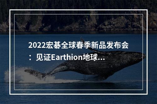 2022宏碁全球春季新品发布会：见证Earthion地球任务平台新里程