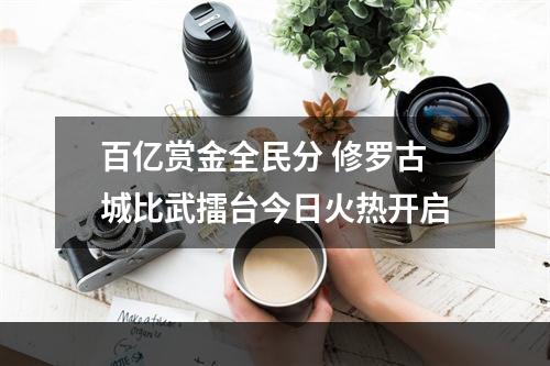 百亿赏金全民分 修罗古城比武擂台今日火热开启