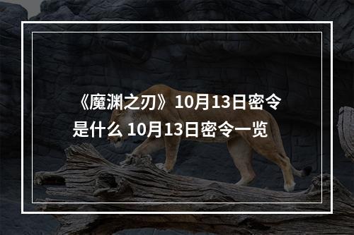 《魔渊之刃》10月13日密令是什么 10月13日密令一览