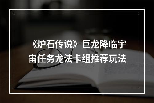 《炉石传说》巨龙降临宇宙任务龙法卡组推荐玩法