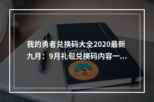 我的勇者兑换码大全2020最新九月：9月礼包兑换码内容一览[多图]