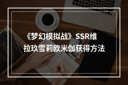 《梦幻模拟战》SSR维拉玖雪莉欧米伽获得方法