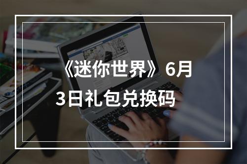 《迷你世界》6月3日礼包兑换码